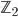 \mathbb{Z}_{2}