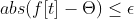 abs(f[t]-\Theta)\leq \epsilon