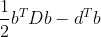\frac{1}{2}b^TDb- d^Tb