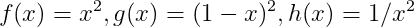 f(x) = x^2, g(x) = (1-x)^2, h(x) = 1/x^2