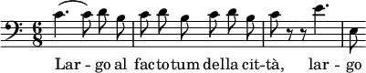 { \set Staff.midiInstrument = #"trombone" \set Score.tempoHideNote = ##t \tempo 8 = 270
\clef bass \time 6/8
c'4.( c'8)\noBeam d'\noBeam b
c'8 d'\noBeam b c'\noBeam d'\noBeam b
c'8 r r e'4.
e8
}
\addlyrics { Lar -- go al fac -- to -- tum del -- la cit -- tà, lar -- go }